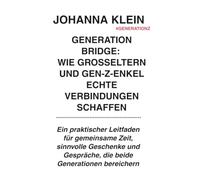 Generation Bridge: Wie Großeltern und Gen-Z-Enkel echte Verbindungen schaffen: Ein praktischer Leitfaden für gemeinsame Zeit, sinnvolle Geschenke und Gespräche, die beide Generationen bereichern