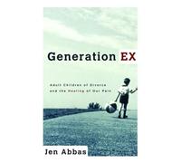Generation Ex: Adult Children of Divorce and the Healing of Our Pain