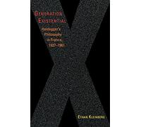 Generation Existential: Heidegger's Philosophy in France, 1927-1961