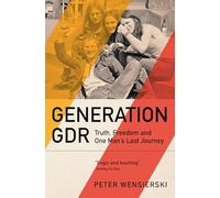Generation GDR : Truth, Freedom and One Man's Last Journey