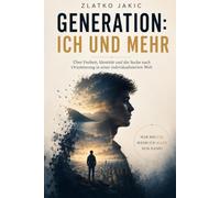 GENERATION:ICH UND MEHR: Über Freiheit, Identität und die Suche nach Orientierung in einer individualisierten Welt
