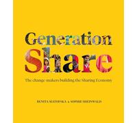 Generation Share : The Change-Makers Building the Sharing Economy