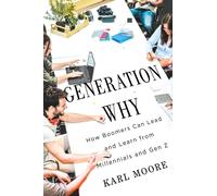 Generation Why : How Boomers Can Lead and Learn from Millennials and Gen Z