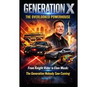 GENERATION X: THE OVERLOOKED POWERHOUSE: From Knight Rider to Elon Musk: The Generation Nobody Saw Coming