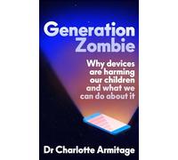 Generation Zombie: The new essential guide to why screens and devices are harming our children and what we can do about it