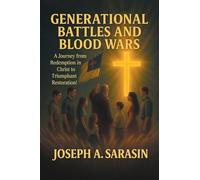 Generational Battles and Blood Wars: A Journey from Redemption in Christ to Triumphant Restoration!