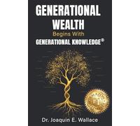 Generational Wealth Begins with Generational Knowledge®: The Seven Stages of Financial Empowerment and a Legacy of Prosperity