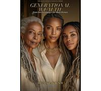 Generational Wealth for Black Women: From Zero to Legacy - How To Build, Keep, And Pass Down Real Money
