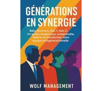 Générations en Synergie: Baby-Boomers, GénérationX, Y et Z… Guide pratique pour comprendre, fédérer et transformer votre équipe multigénérationnelle