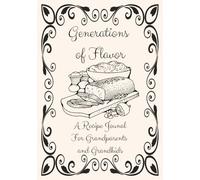 Generations of Flavor: A Recipe Journal for Grandparents & Grandkids: Blank Cookbook for Cherished Dishes and Meaningful Moments | Where Memories Are ... for Building Connections Over Homemade Meals