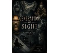 Generations of sight: A Family's True Ghost Stories