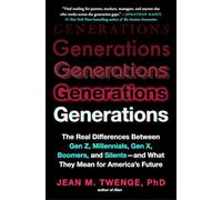 Generations: The Real Differences Between Gen Z, Millennials, Gen X, Boomers, and Silents--And What They Mean for America's Future