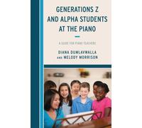 Generations Z and Alpha Students at the Piano : A Guide for Piano Teachers