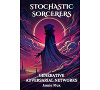 Generative Adversarial Networks: 33 Comprehensively Commented Python Implementations of Generative Adversarial Networks(GANs) (Stochastic Sorcerers)