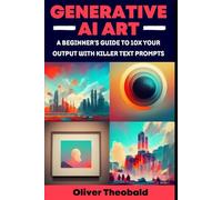 Generative AI Art: A Beginner’s Guide to 10x Your Output with Smart Text Prompts (Midjourney, DALL-E, Craiyon) (Learn AI & Text Prompt Engineering Series)