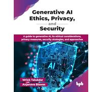 Generative AI Ethics, Privacy, and Security: A guide to generative AI, its ethical considerations, privacy measures, security strategies, and approaches (English Edition)