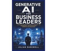 Generative AI for Business Leaders: A Practical Executive Guide to Strategy, ROI, Governance, and Sustainable Competitive Advantage: 4 (The Practical AI Playbook Series)