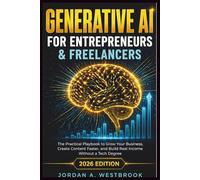 Generative AI for Entrepreneurs & Freelancers: The Practical Playbook to Grow Your Business, Create Content Faster, and Build Real Income Without a Tech Degree