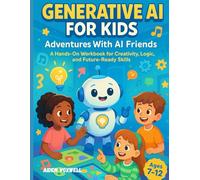 Generative AI for Kids: Adventures With AI Friends: A Hands-On Workbook for Creativity, Logic, and Future-Ready Skills