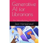 Generative AI for Librarians: An Introductory Guide (Integrating AI into Libraries)