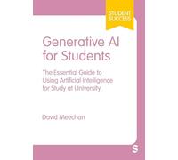 Generative AI for Students : The Essential Guide to Using Artificial Intelligence for Study at University