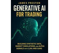 Generative AI for Trading: Building Synthetic Data, Market Simulations, and Alpha Signals with LLMs and GANs: Quant Finance with Synthetic Data, GANs, and Large Language Models for Trading (Market AI)