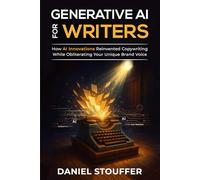 Generative AI for Writers: How AI Innovations Reinvented Copywriting While Obliterating Your Unique Brand Voice