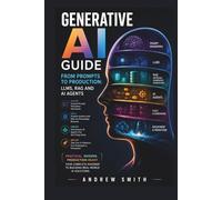 GENERATIVE AI GUIDE: FROM PROMPTS TO PRODUCTION: LLMS, RAG AND AI AGENTS