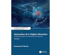 Generative AI in Higher Education:Guiding Principles for Teaching and Learning: Volume 1 (CRC Press Reference Books in Computer Science)