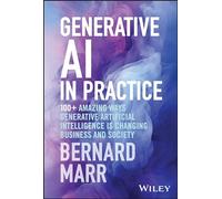Generative AI in Practice – 100+ Amazing Ways Generative AI is Changing Business and Society