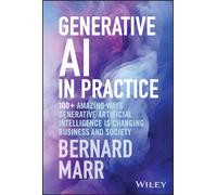 Generative AI in Practice : 100+ Amazing Ways Generative Artificial Intelligence is Changing Business and Society