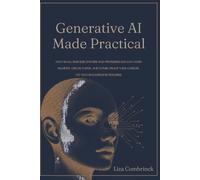 Generative AI Made Practical: How Small Business Owners and Professionals Can Work Smarter, Create Faster, and Future-Proof Their Careers-No Tech Background Required