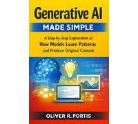 Generative AI Made Simple: A Step-by-Step Explanation of How Models Learn Patterns and Produce Original Content