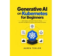 Generative AI on Kubernetes for Beginners: Build, Deploy, and Scale Production-Ready LLM, RAG, and Agentic AI Systems with Hands-On Projects