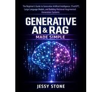 Generative AI & RAG Made Simple: The Beginner’s Guide to Generative Artificial Intelligence, ChatGPT, Large Language Models, and Building Retrieval-Augmented Generation Systems