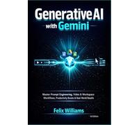 Generative AI with Gemini: Master Prompt Engineering, Video & Workspace Workflows, Productivity Boosts & Real-World Results (Generative Ai Handbooks)