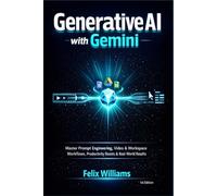 Generative AI with Gemini: Master Prompt Engineering, Video & Workspace Workflows, Productivity Boosts & Real-World Results (Generative Ai Handbooks)