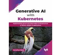 Generative AI with Kubernetes : Implementing secure and observable AI infrastructure to deliver reliable AI applications