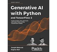 Generative AI with Python and TensorFlow 2: Create images, text, and music with VAEs, GANs, LSTMs, GPT models and more: Harness the power of generative models to create images, text, and music