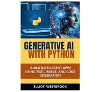 GENERATIVE AI WITH PYTHON: Build Intelligent Apps Using Text, Image, and Code Generation