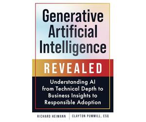 Generative Artificial Intelligence Revealed: Understanding AI from Technical Depth to Business Insights to Responsible Adoption