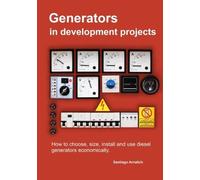 Generators in development projects: How to choose, size, install and use diesel generators economically. by Santiago Arnalich (2014-04-04)