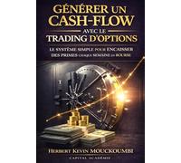 GÉNÉRER UN CASH-FLOW AVEC LE TRADING D’OPTIONS: LE SYSTÈME SIMPLE POUR ENCAISSER DES PRIMES CHAQUE SEMAINE EN BOURSE (Maîtriser l'Art du Trading ... 10 Livres pour Générer des Revenus Réguliers)