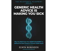 Generic Health Advice is Making You Sick: Why You MUST Know Your Genetic Blueprint to Stop Guessing, Discover Your Hidden Vulnerabilities & Address ... Issues (The Rejuvenate Blueprint Series)