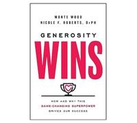 Generosity Wins : How and Why this Game-Changing Superpower Drives Our Success
