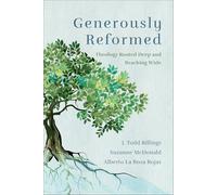 Generously Reformed: Theology Rooted Deep and Reaching Wide