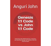 Genesis 1:1 Code vs John 1:1 Code: Unlocking the Mathematical, Linguistic, and Spiritual Design of Creation and the Eternal Word