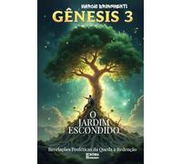Gênesis 3 O Jardim Escondido - Revelações Proféticas da Queda à Redenção: Livro 147 de 10.000