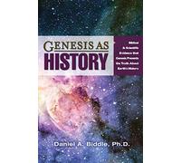 Genesis as History: Biblical & Scientific Evidence that Genesis Presents the Truth about Earth's History