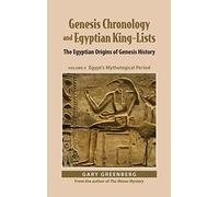 Genesis Chronology and Egyptian King-Lists: The Egyptian Origins of Genesis History, Volume II: Egypt's Mythological Period